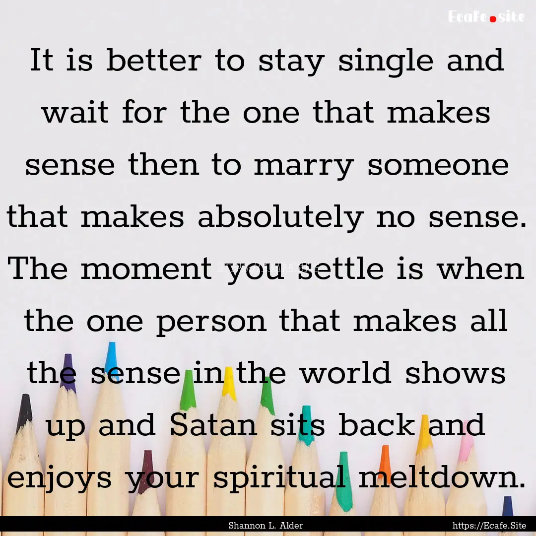 It is better to stay single and wait for.... : Quote by Shannon L. Alder