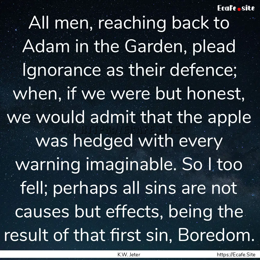 All men, reaching back to Adam in the Garden,.... : Quote by K.W. Jeter