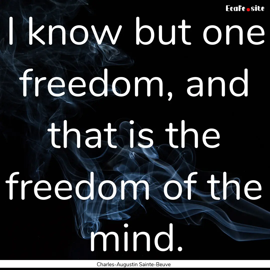 I know but one freedom, and that is the freedom.... : Quote by Charles-Augustin Sainte-Beuve