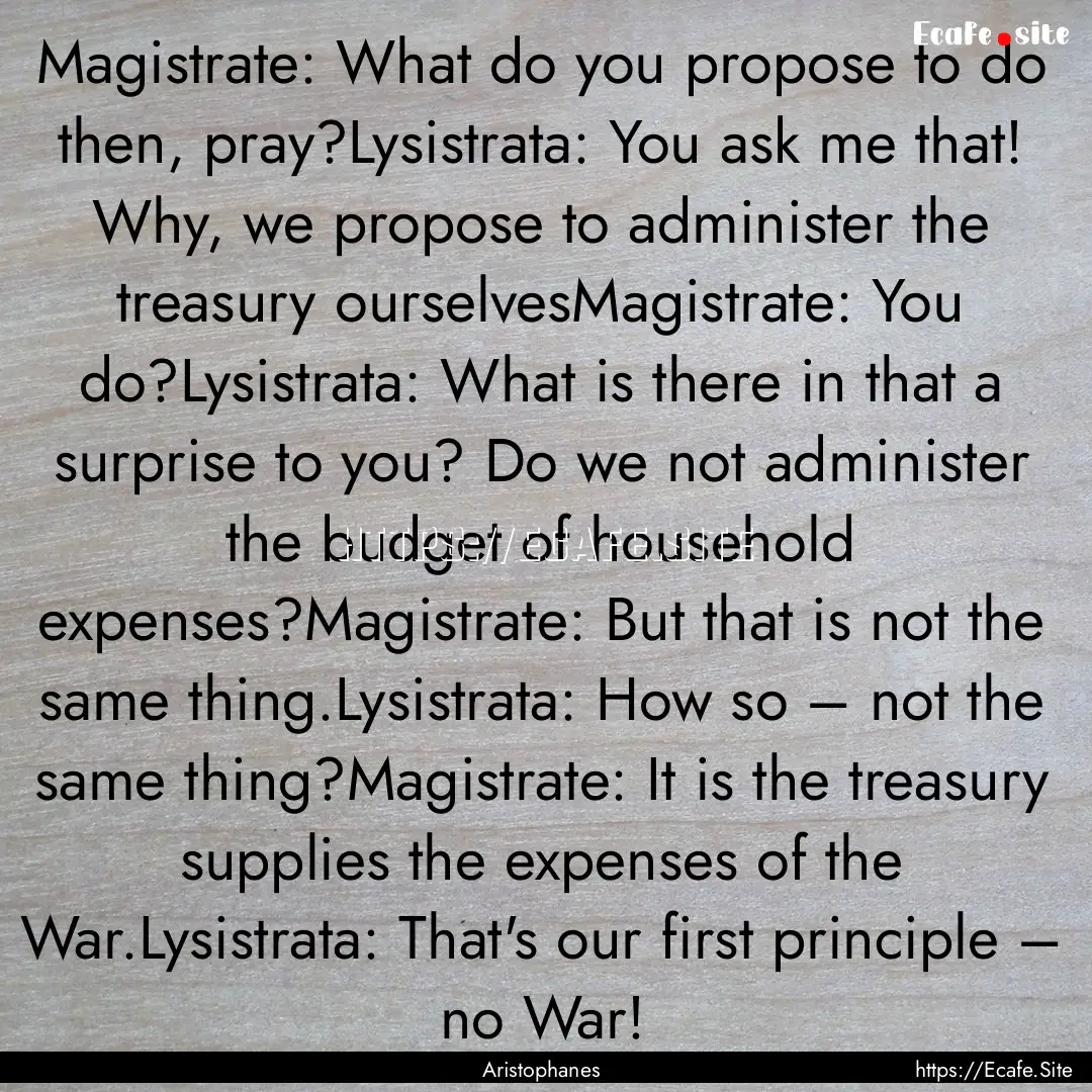 Magistrate: What do you propose to do then,.... : Quote by Aristophanes