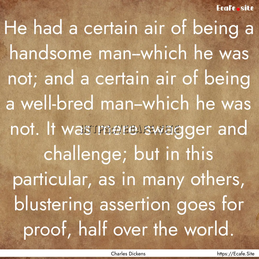 He had a certain air of being a handsome.... : Quote by Charles Dickens