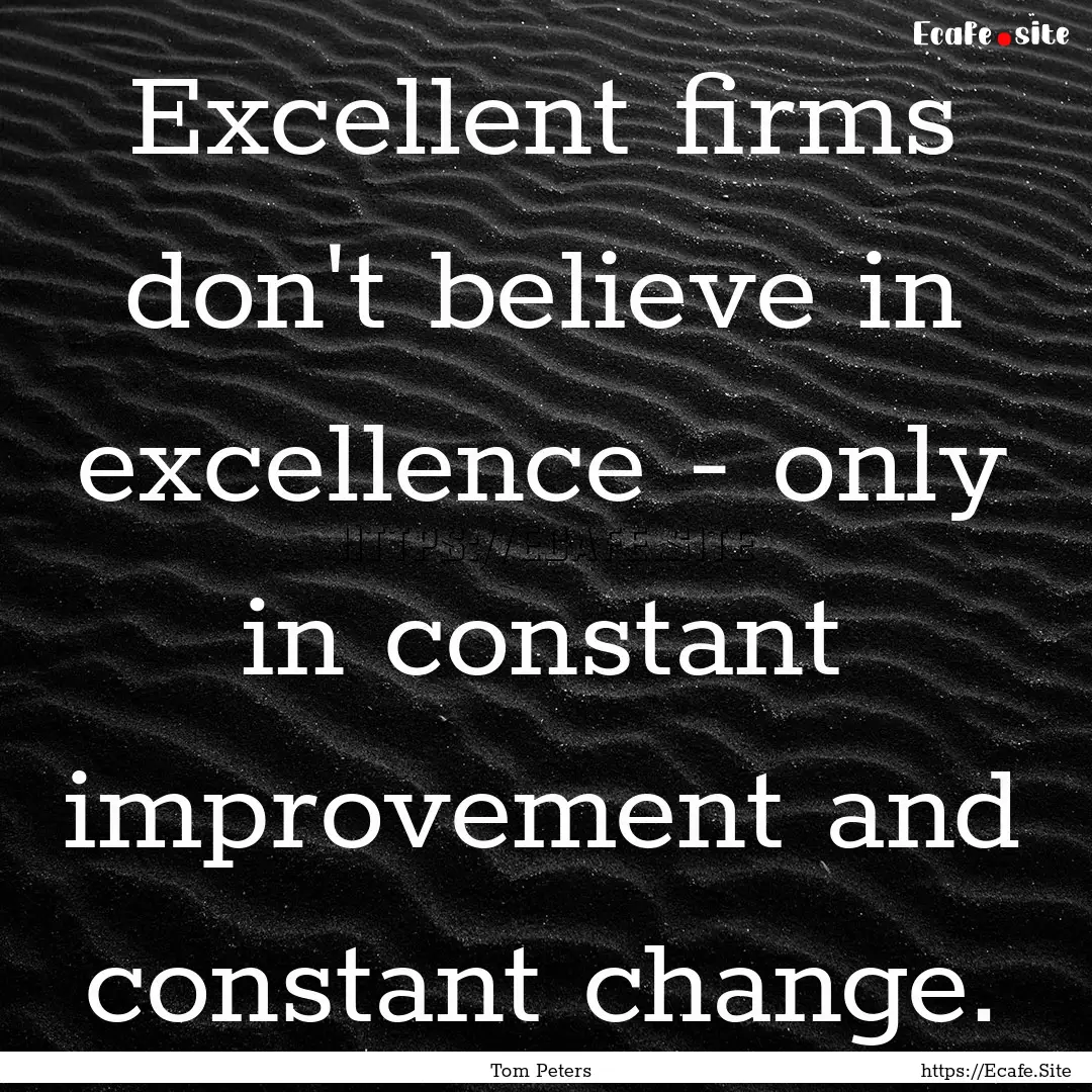 Excellent firms don't believe in excellence.... : Quote by Tom Peters