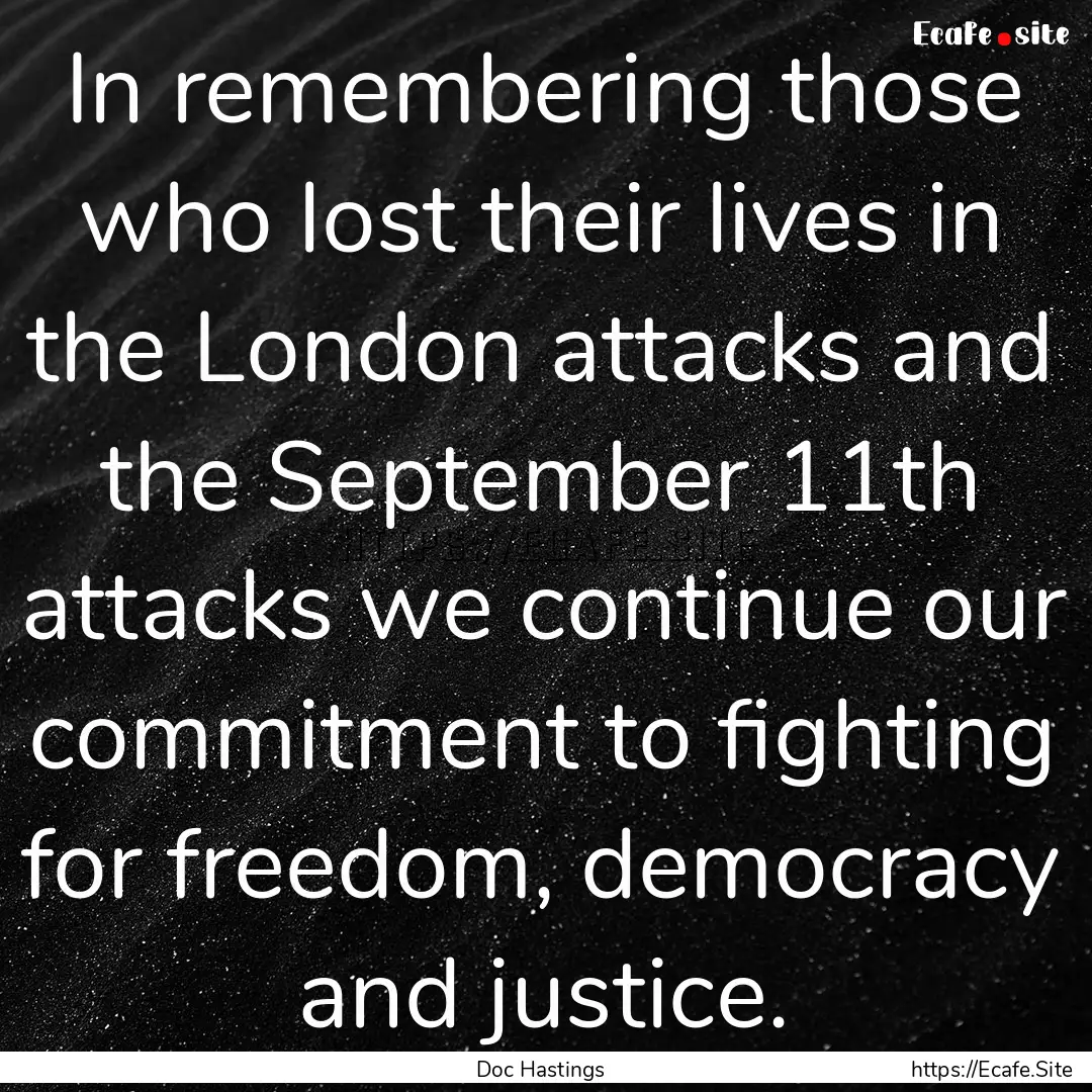 In remembering those who lost their lives.... : Quote by Doc Hastings