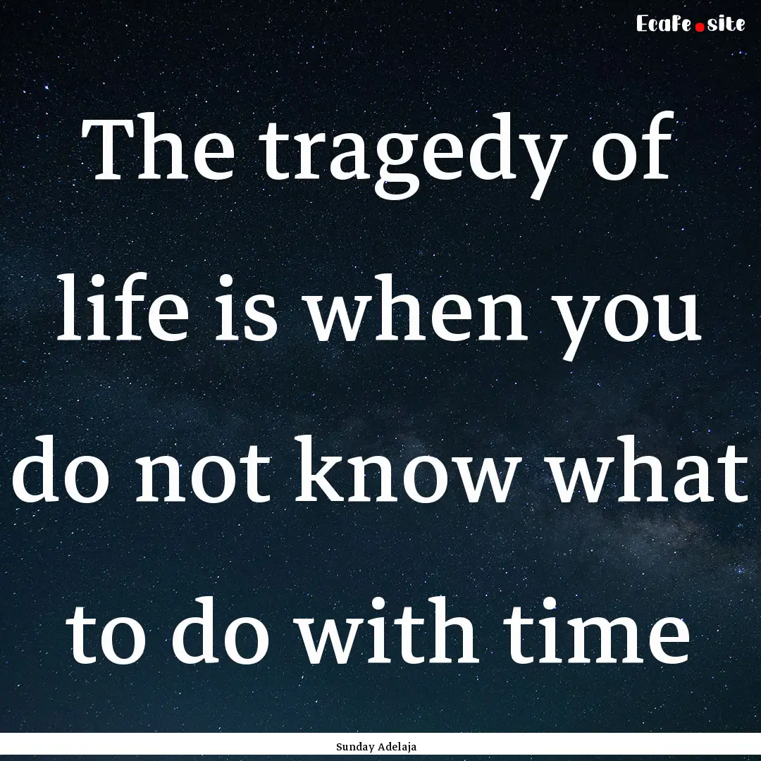 The tragedy of life is when you do not know.... : Quote by Sunday Adelaja