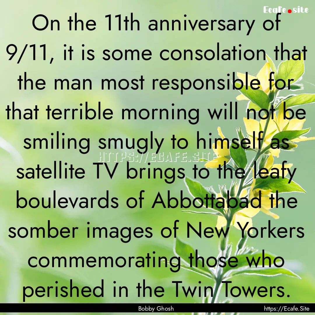 On the 11th anniversary of 9/11, it is some.... : Quote by Bobby Ghosh