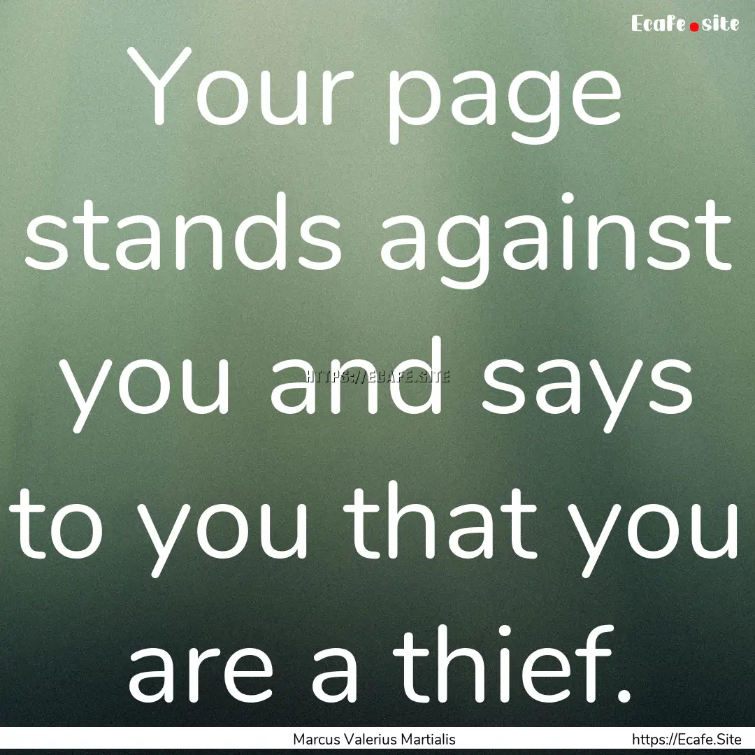 Your page stands against you and says to.... : Quote by Marcus Valerius Martialis