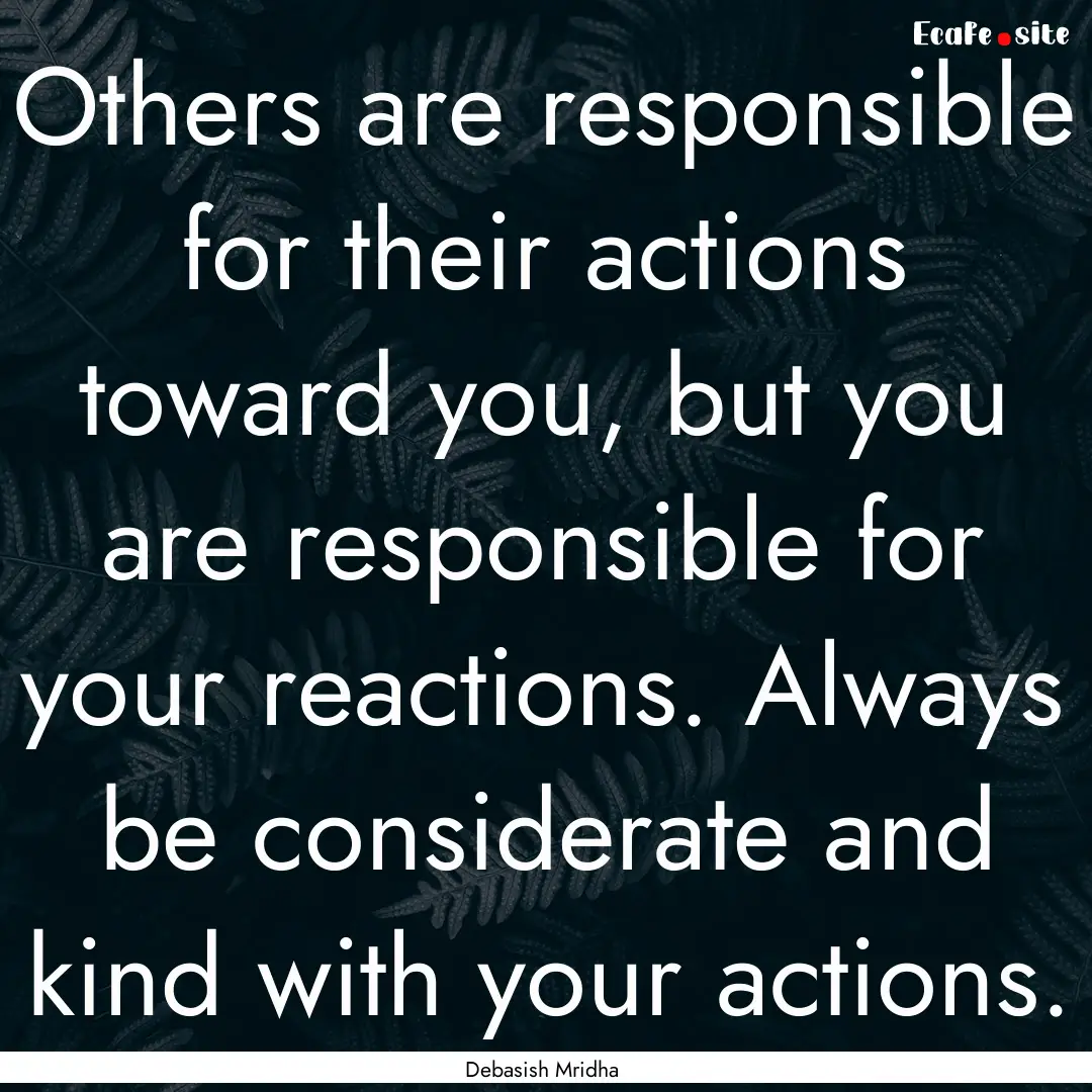 Others are responsible for their actions.... : Quote by Debasish Mridha