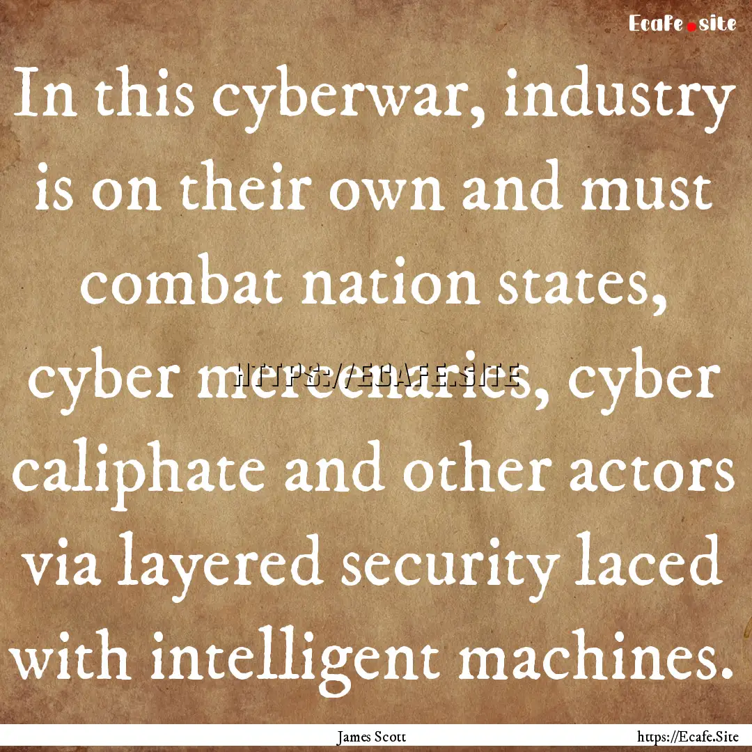 In this cyberwar, industry is on their own.... : Quote by James Scott