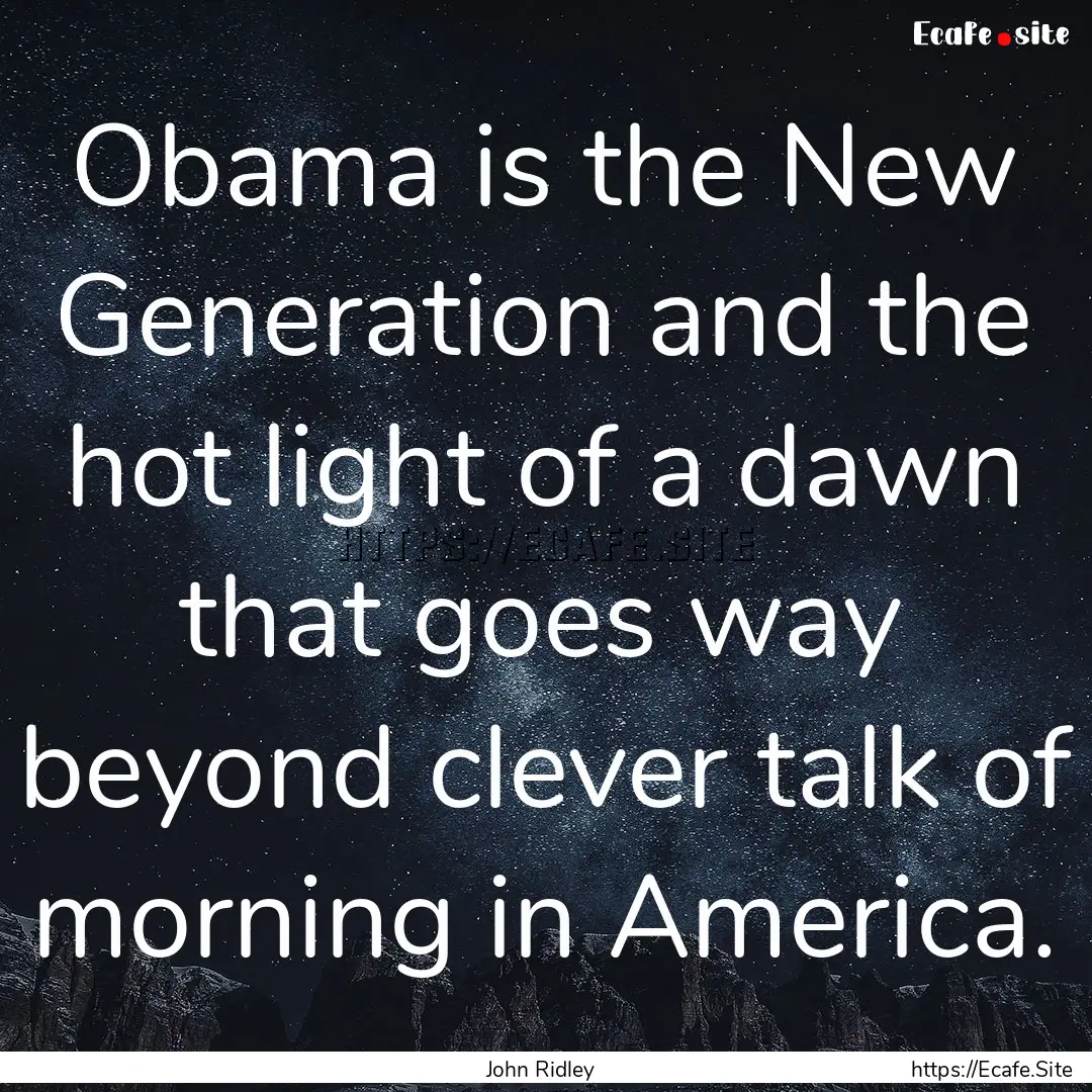 Obama is the New Generation and the hot light.... : Quote by John Ridley