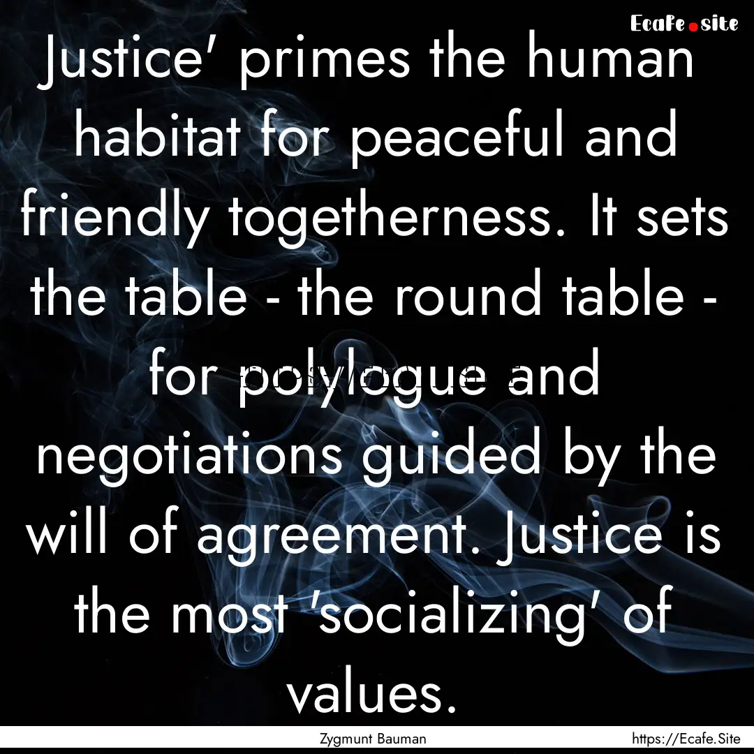 Justice' primes the human habitat for peaceful.... : Quote by Zygmunt Bauman