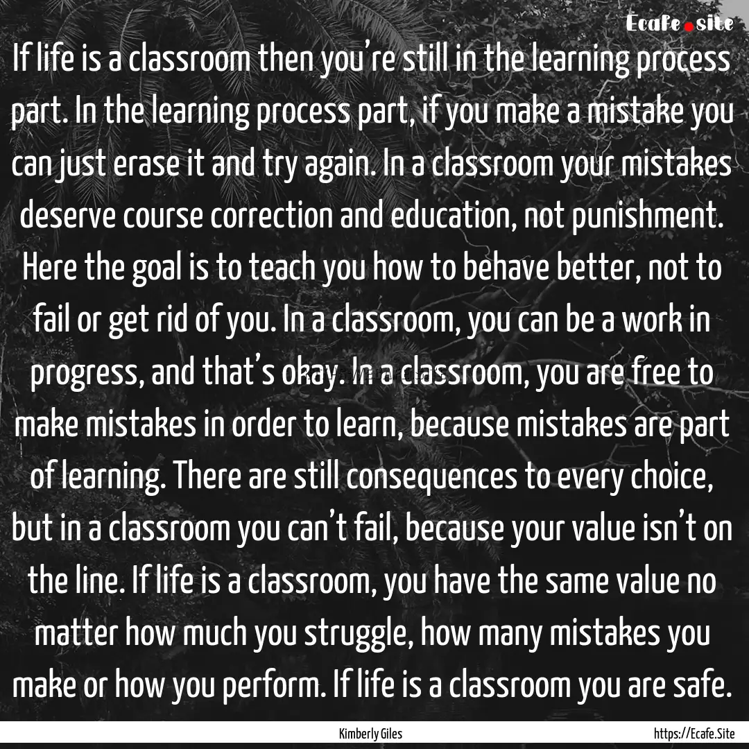 If life is a classroom then you’re still.... : Quote by Kimberly Giles