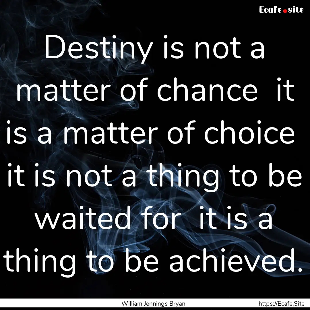 Destiny is not a matter of chance it is.... : Quote by William Jennings Bryan