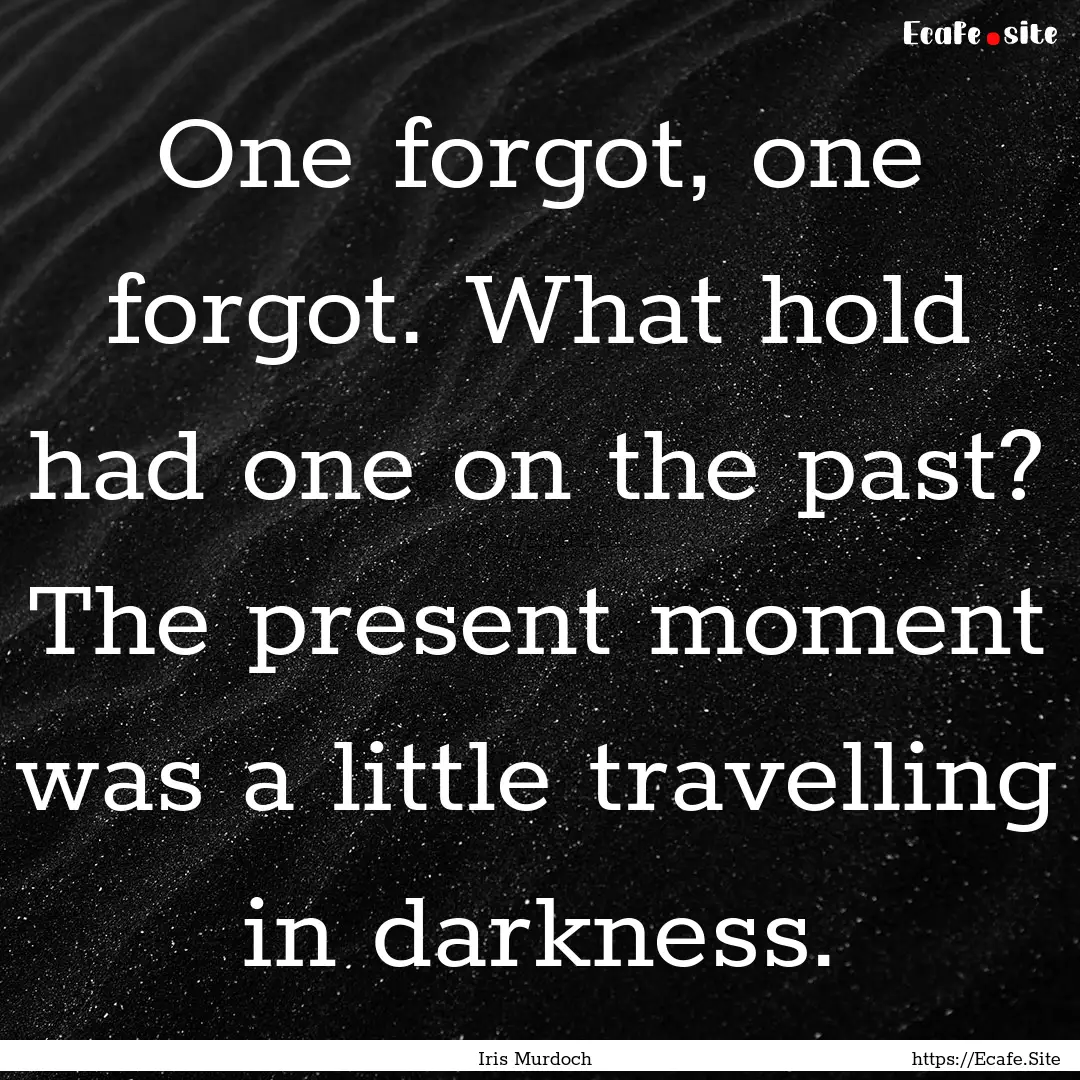 One forgot, one forgot. What hold had one.... : Quote by Iris Murdoch