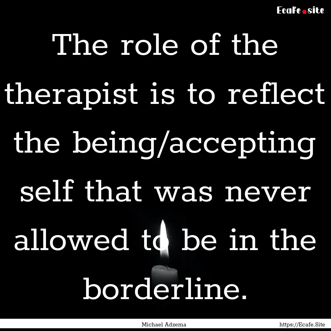 The role of the therapist is to reflect the.... : Quote by Michael Adzema