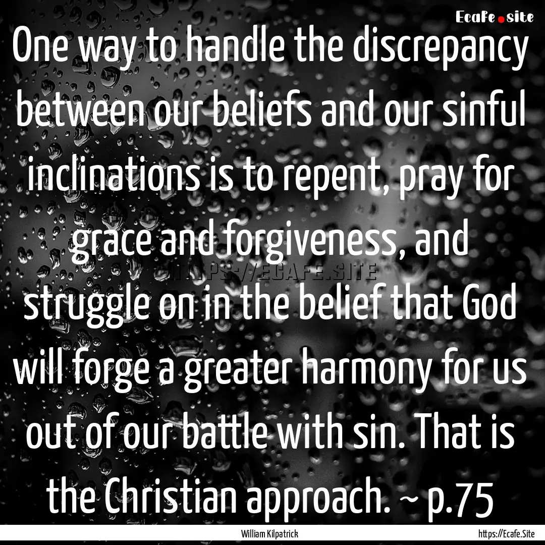 One way to handle the discrepancy between.... : Quote by William Kilpatrick