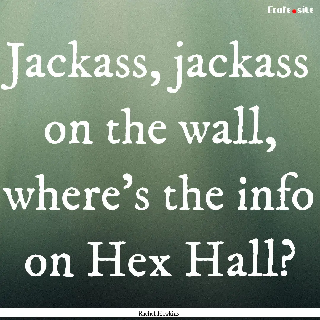 Jackass, jackass on the wall, where's the.... : Quote by Rachel Hawkins