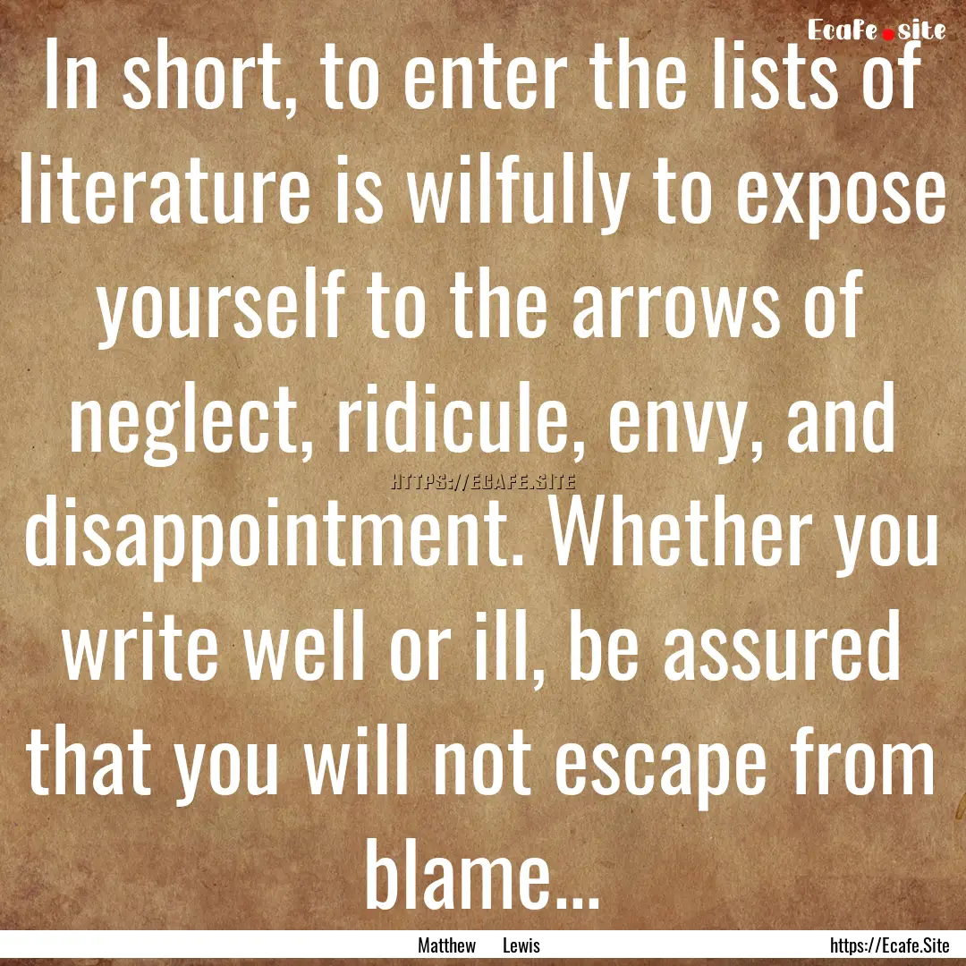 In short, to enter the lists of literature.... : Quote by Matthew Lewis