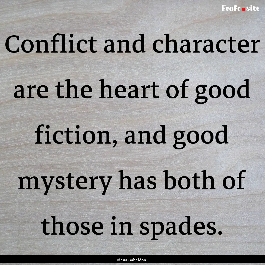 Conflict and character are the heart of good.... : Quote by Diana Gabaldon