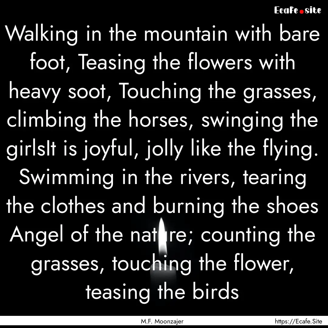 Walking in the mountain with bare foot, Teasing.... : Quote by M.F. Moonzajer