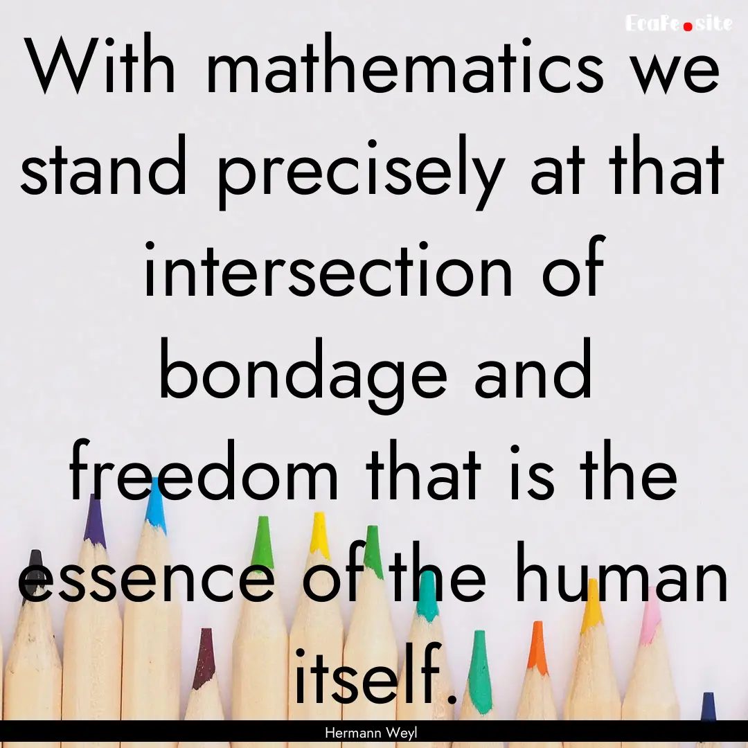 With mathematics we stand precisely at that.... : Quote by Hermann Weyl