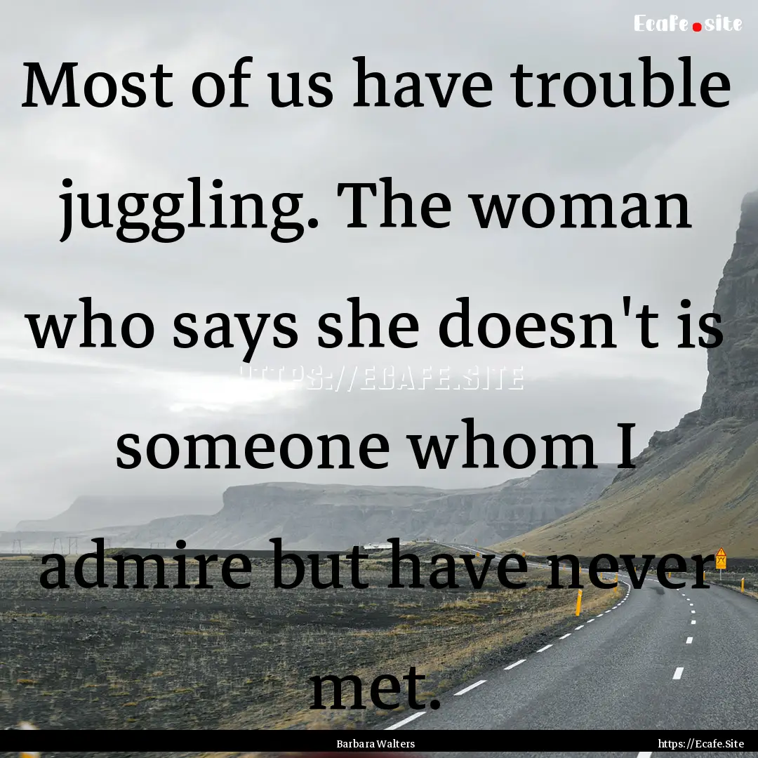 Most of us have trouble juggling. The woman.... : Quote by Barbara Walters