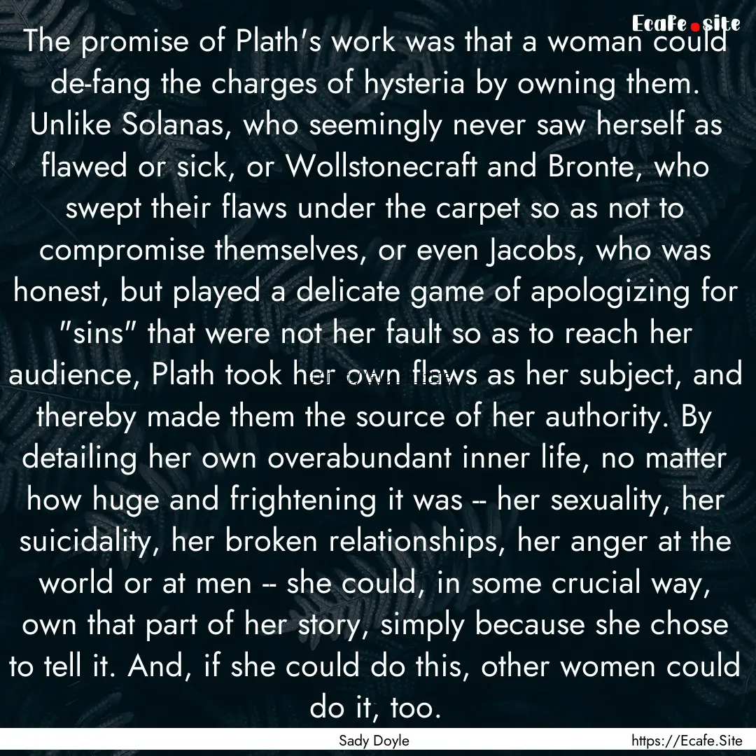 The promise of Plath's work was that a woman.... : Quote by Sady Doyle