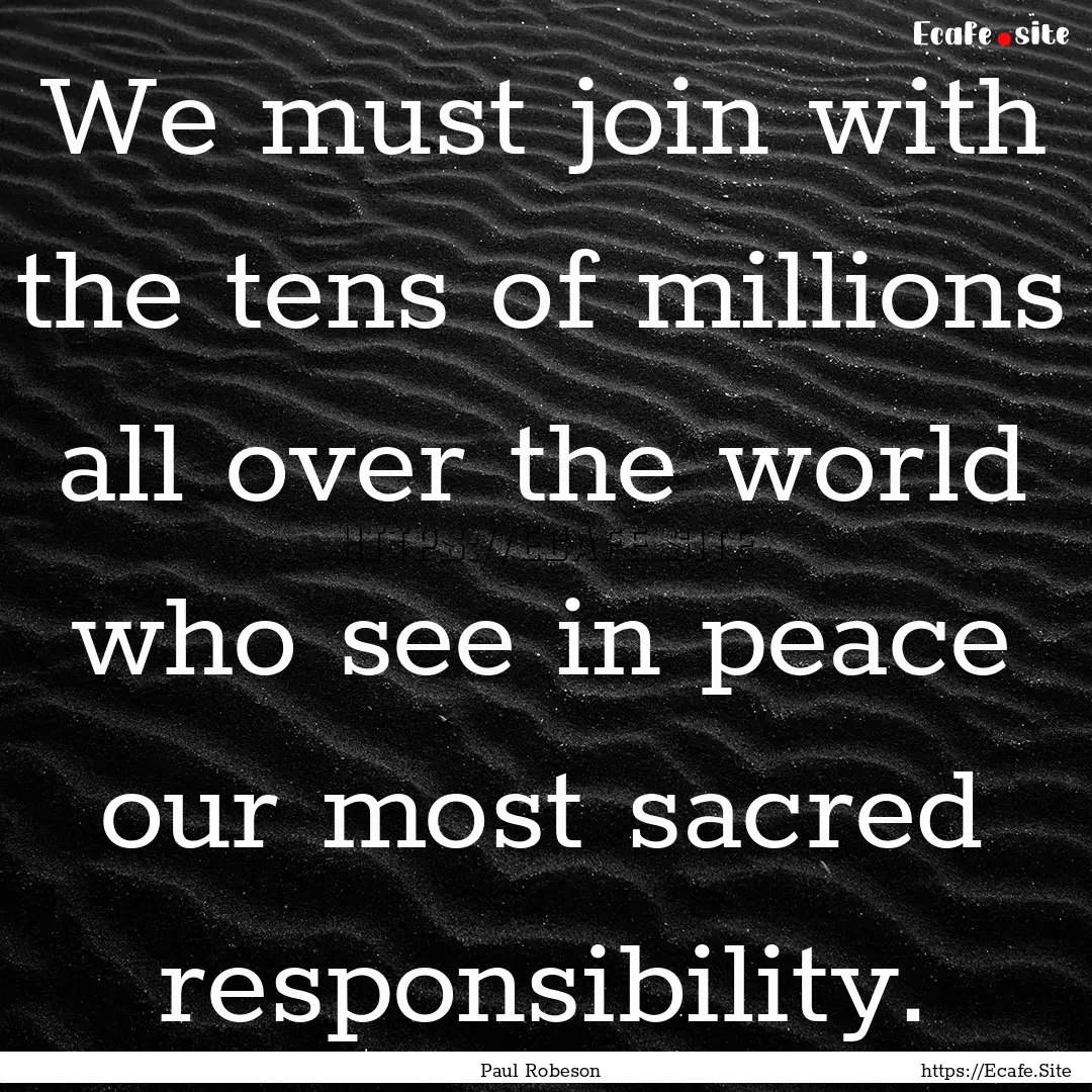 We must join with the tens of millions all.... : Quote by Paul Robeson