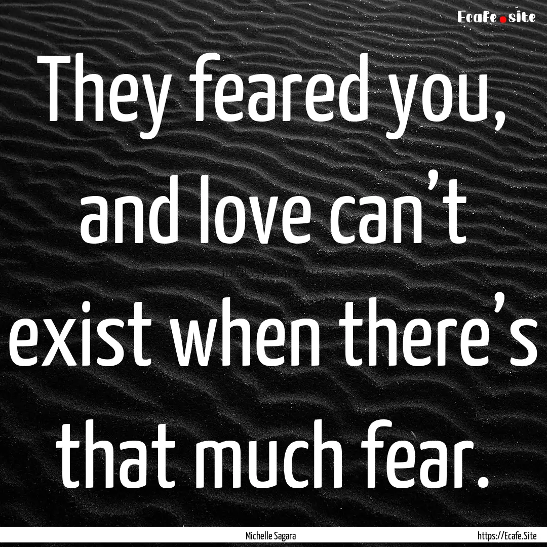 They feared you, and love can’t exist when.... : Quote by Michelle Sagara