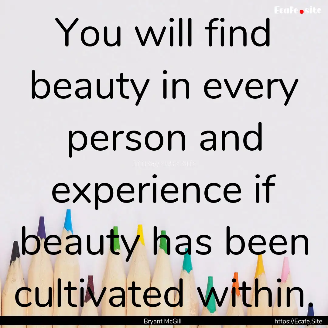 You will find beauty in every person and.... : Quote by Bryant McGill