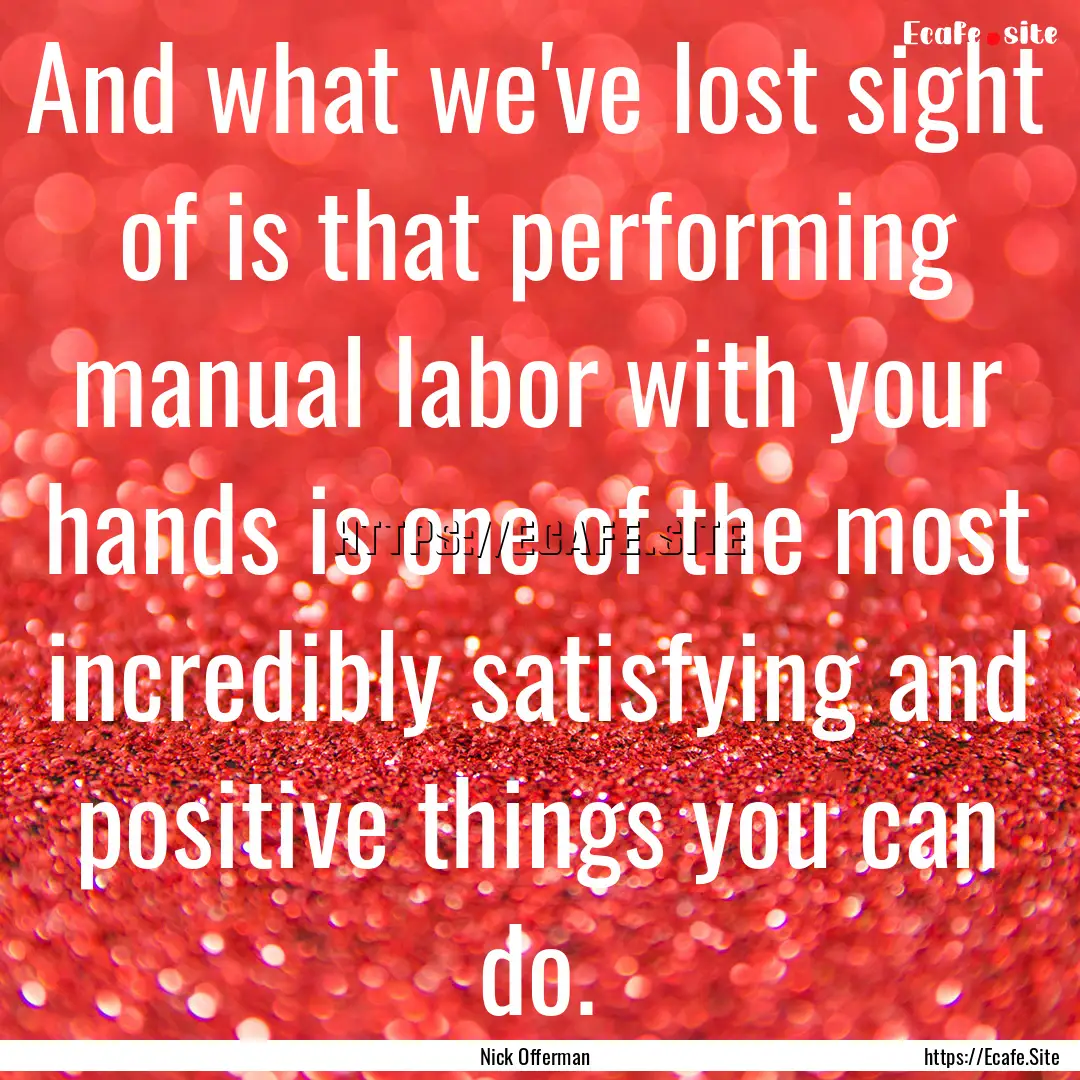 And what we've lost sight of is that performing.... : Quote by Nick Offerman