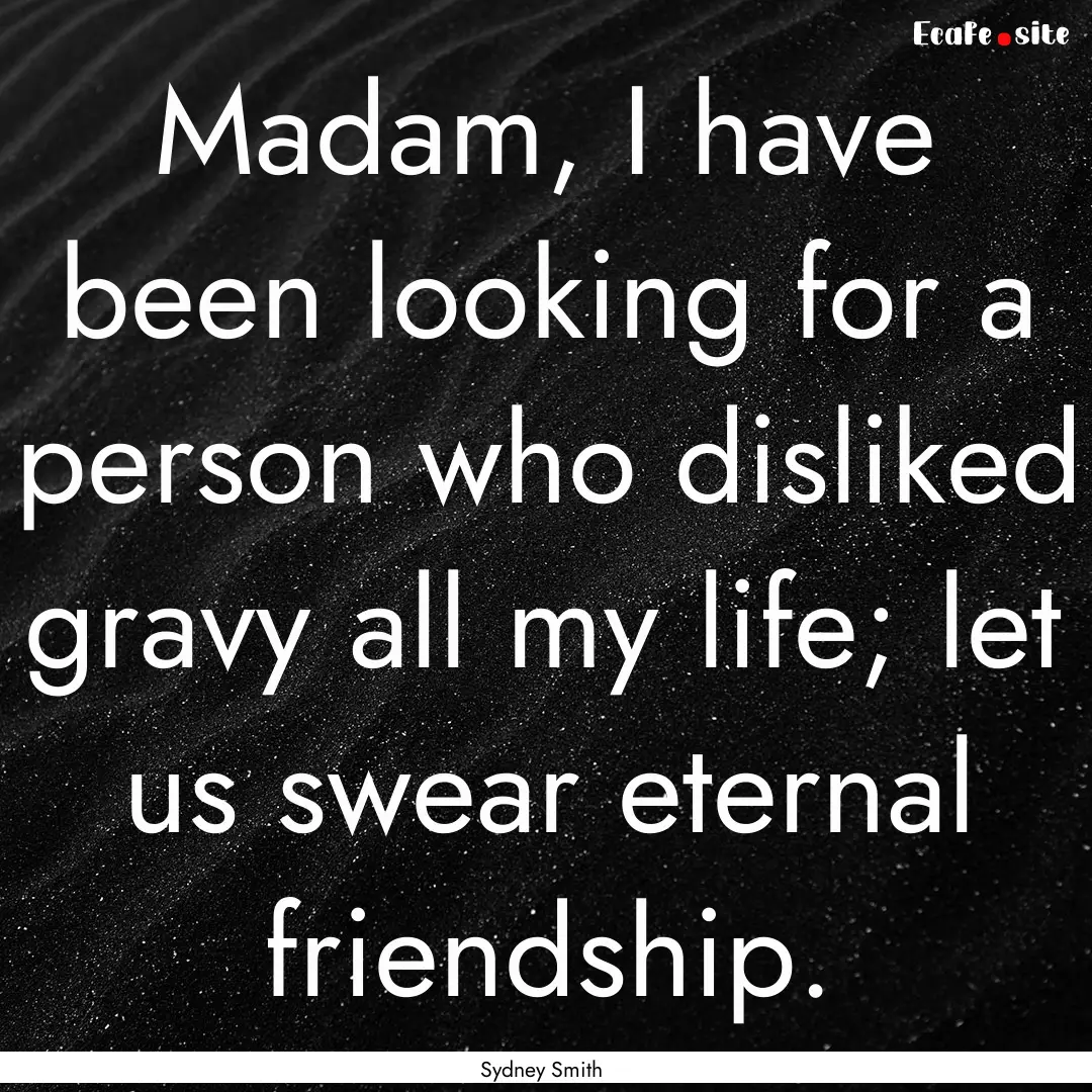 Madam, I have been looking for a person who.... : Quote by Sydney Smith