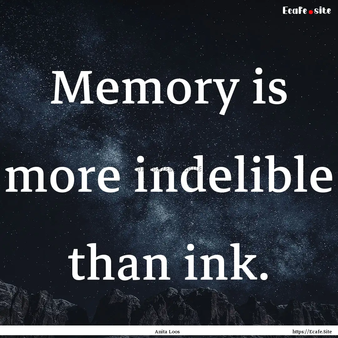 Memory is more indelible than ink. : Quote by Anita Loos