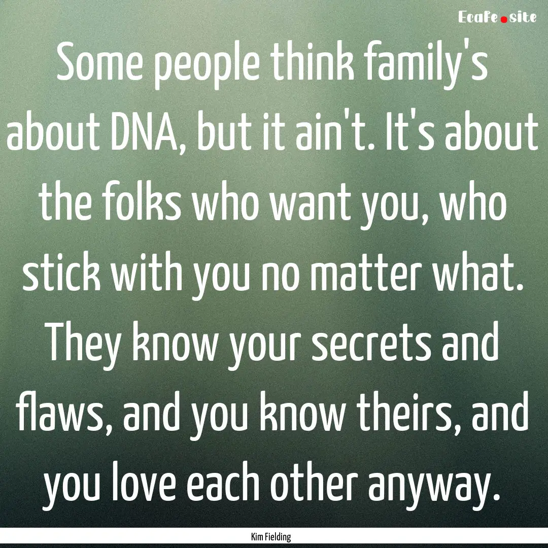 Some people think family's about DNA, but.... : Quote by Kim Fielding