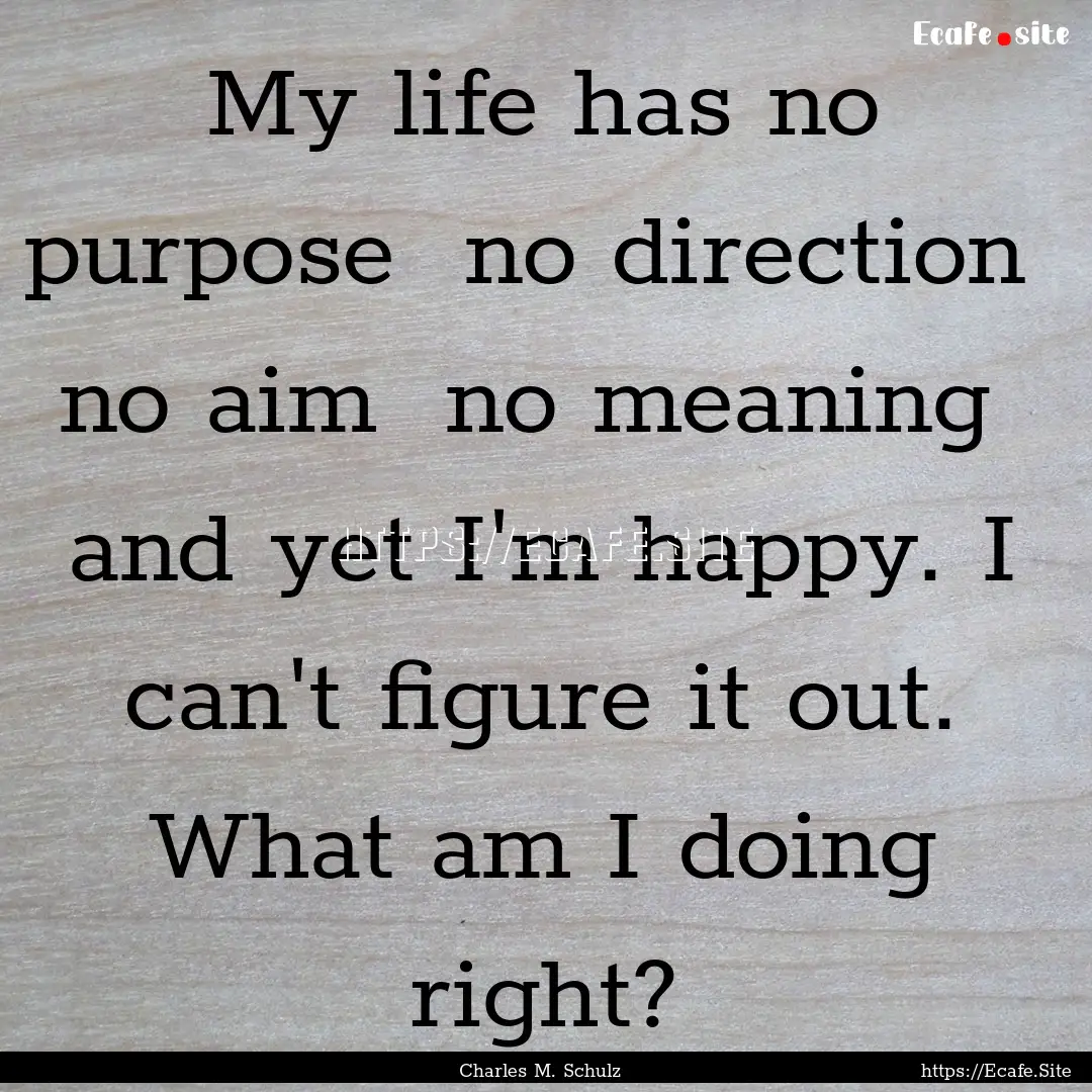 My life has no purpose no direction no.... : Quote by Charles M. Schulz