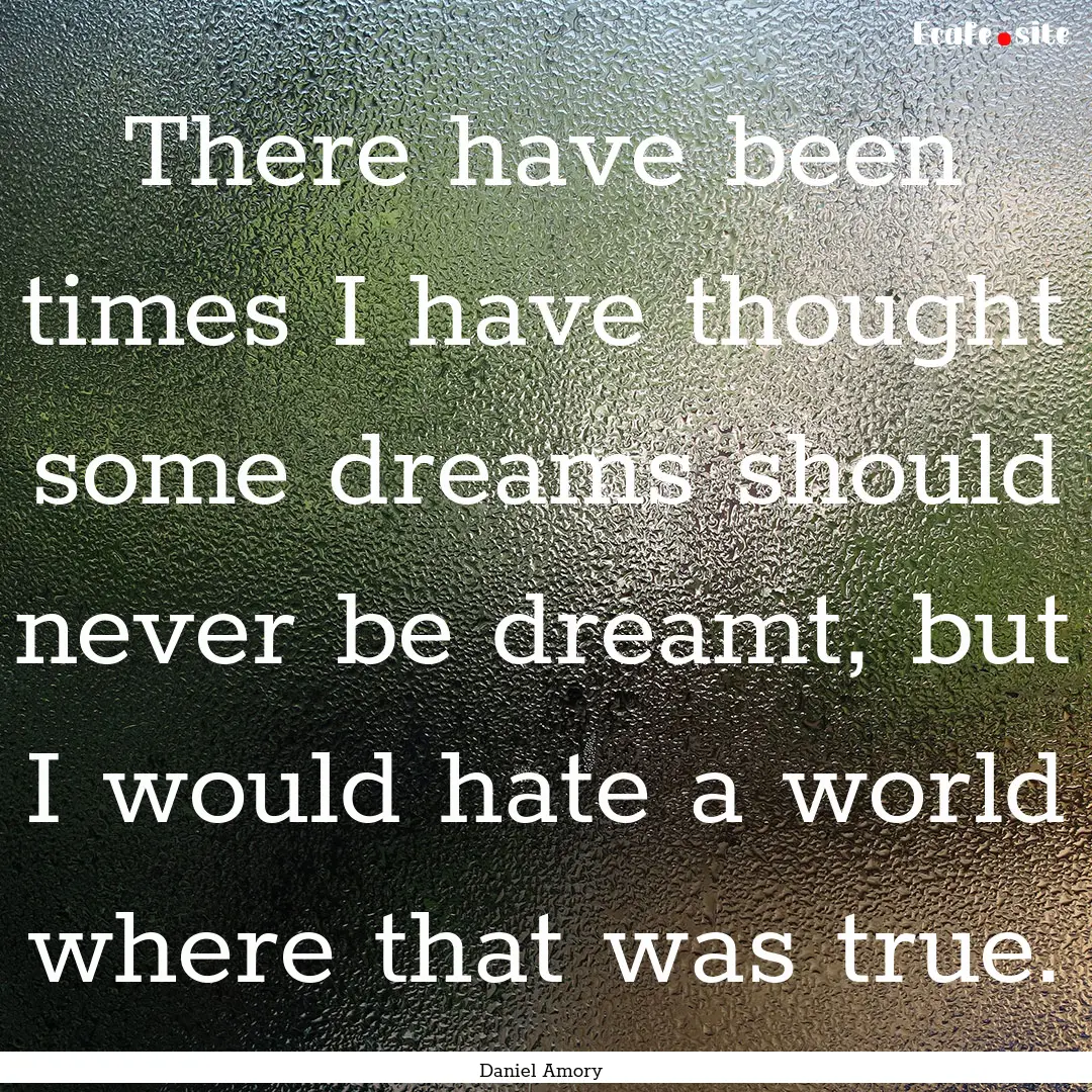 There have been times I have thought some.... : Quote by Daniel Amory