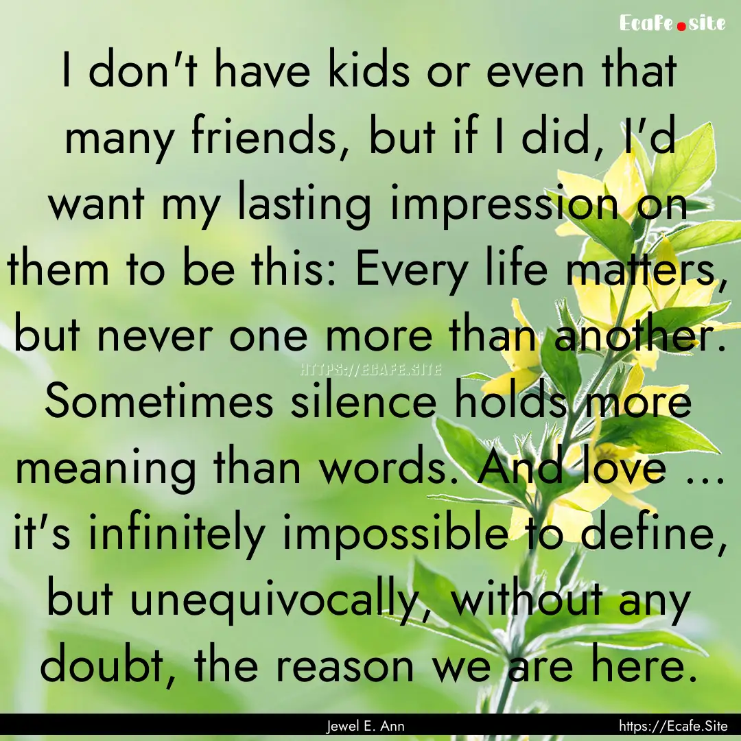 I don't have kids or even that many friends,.... : Quote by Jewel E. Ann