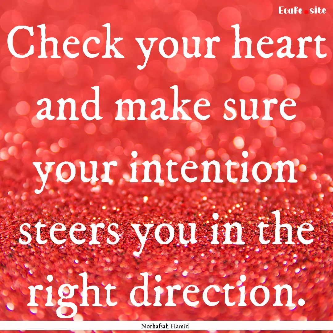 Check your heart and make sure your intention.... : Quote by Norhafsah Hamid