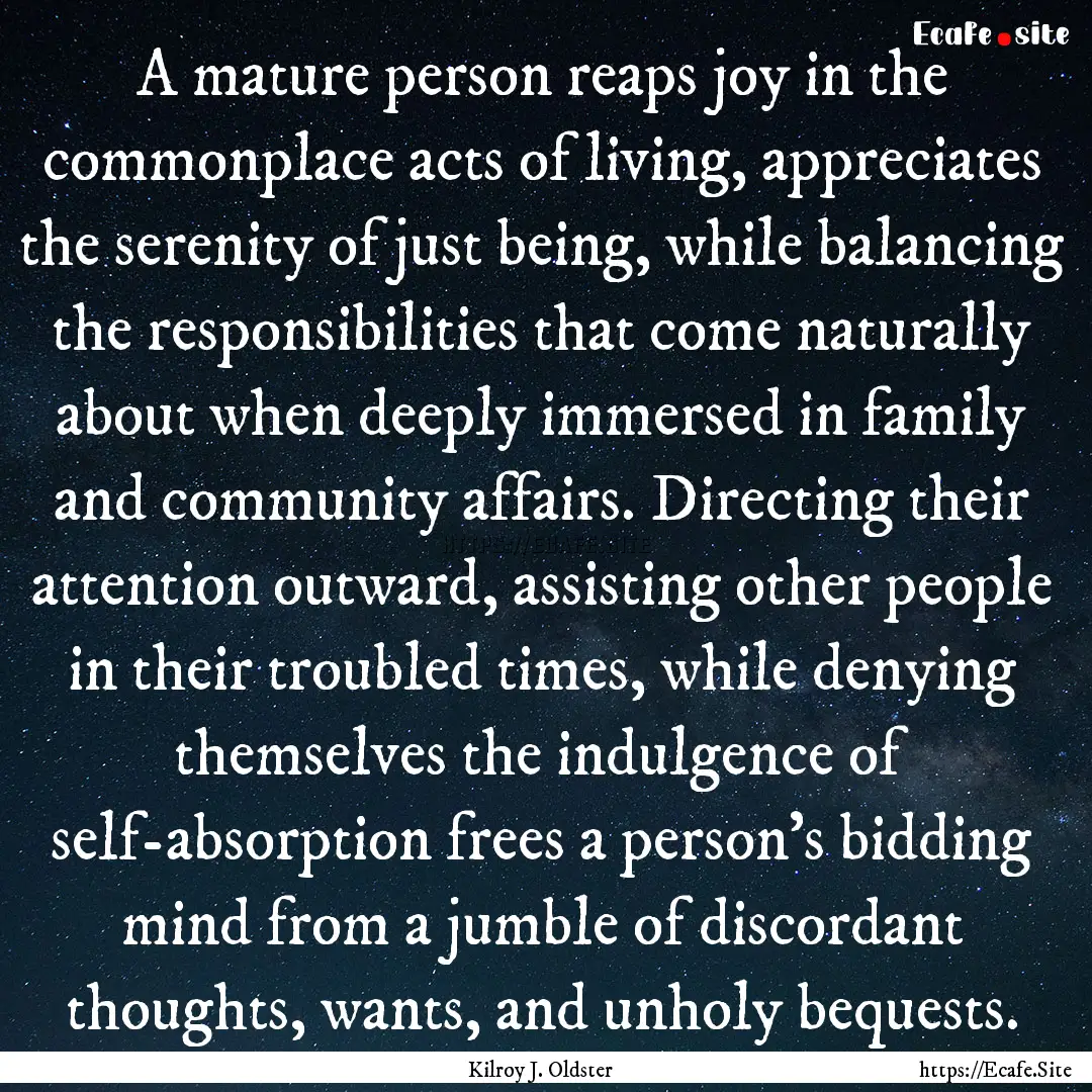 A mature person reaps joy in the commonplace.... : Quote by Kilroy J. Oldster