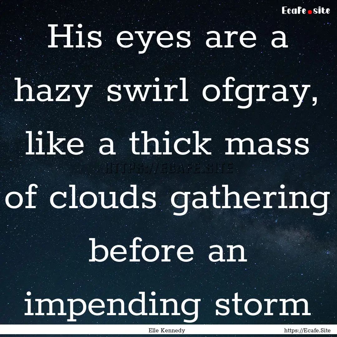 His eyes are a hazy swirl ofgray, like a.... : Quote by Elle Kennedy