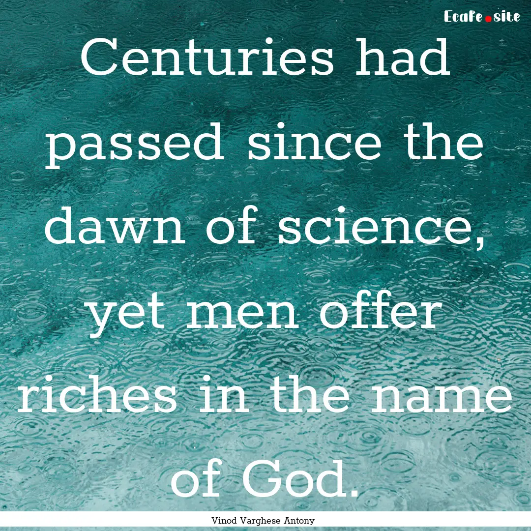 Centuries had passed since the dawn of science,.... : Quote by Vinod Varghese Antony