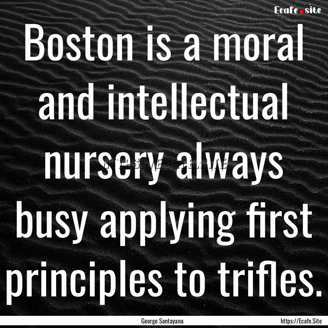 Boston is a moral and intellectual nursery.... : Quote by George Santayana