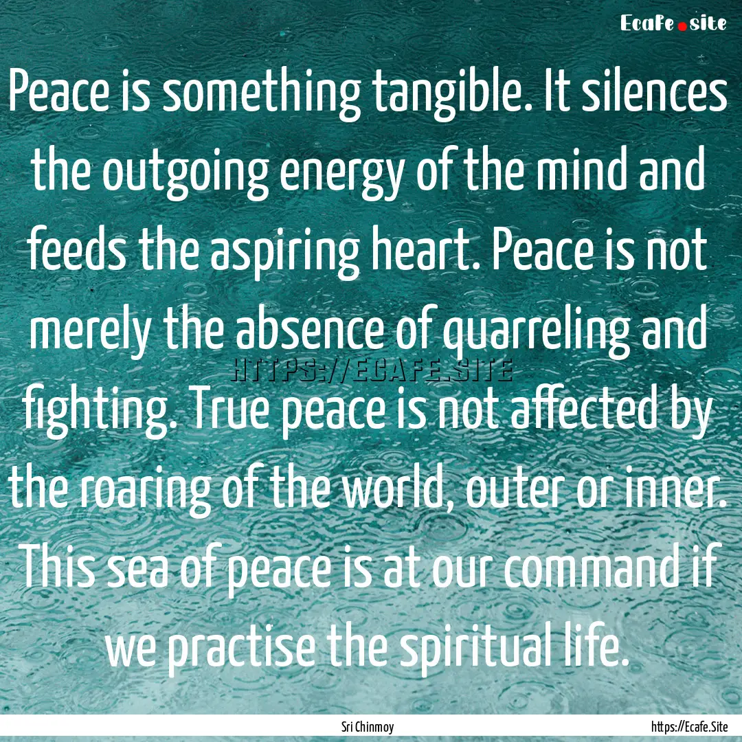 Peace is something tangible. It silences.... : Quote by Sri Chinmoy