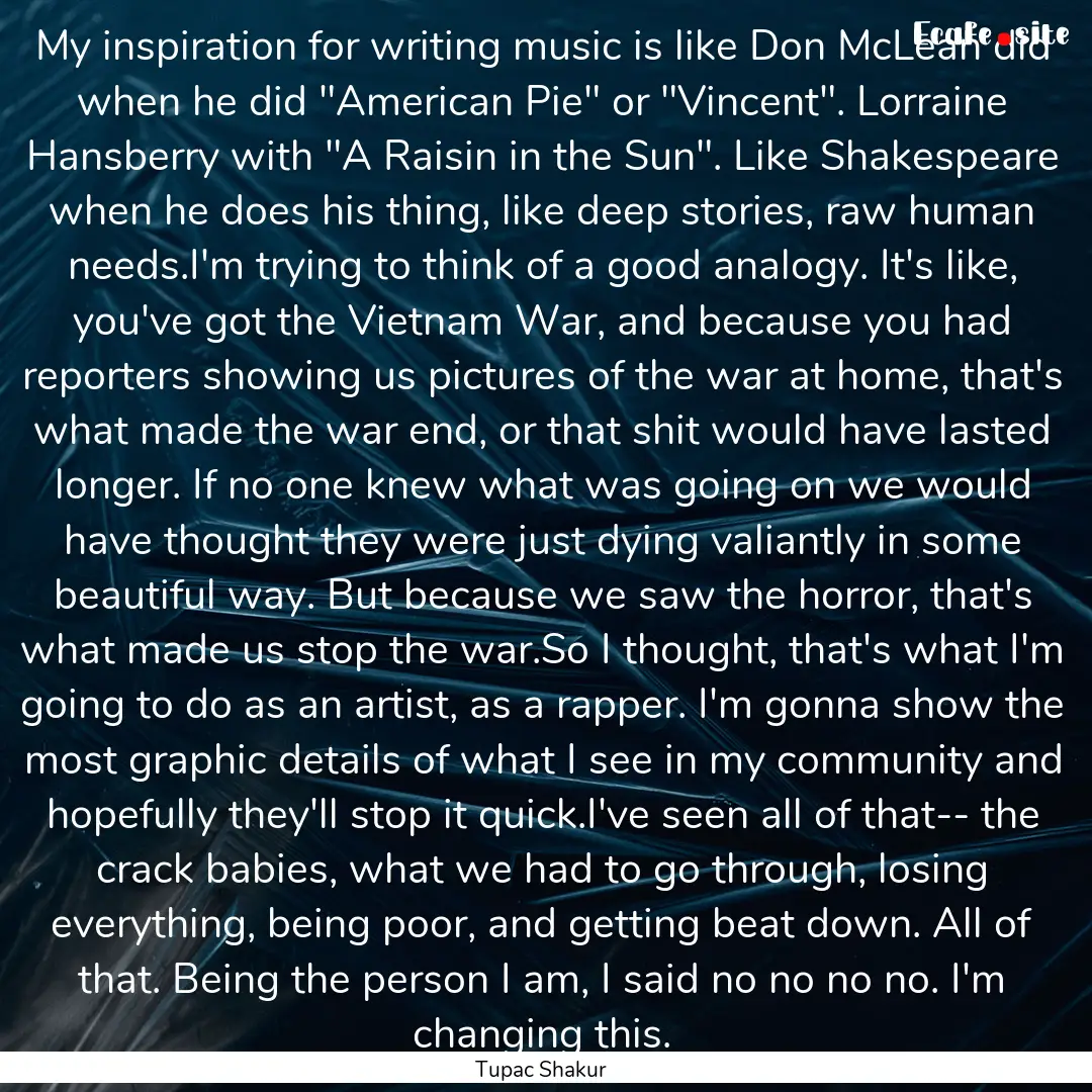 My inspiration for writing music is like.... : Quote by Tupac Shakur