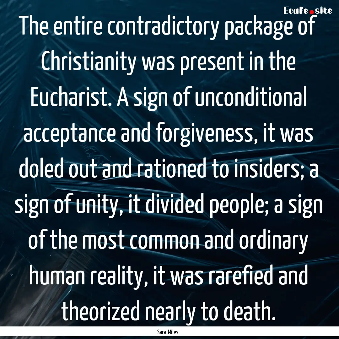 The entire contradictory package of Christianity.... : Quote by Sara Miles