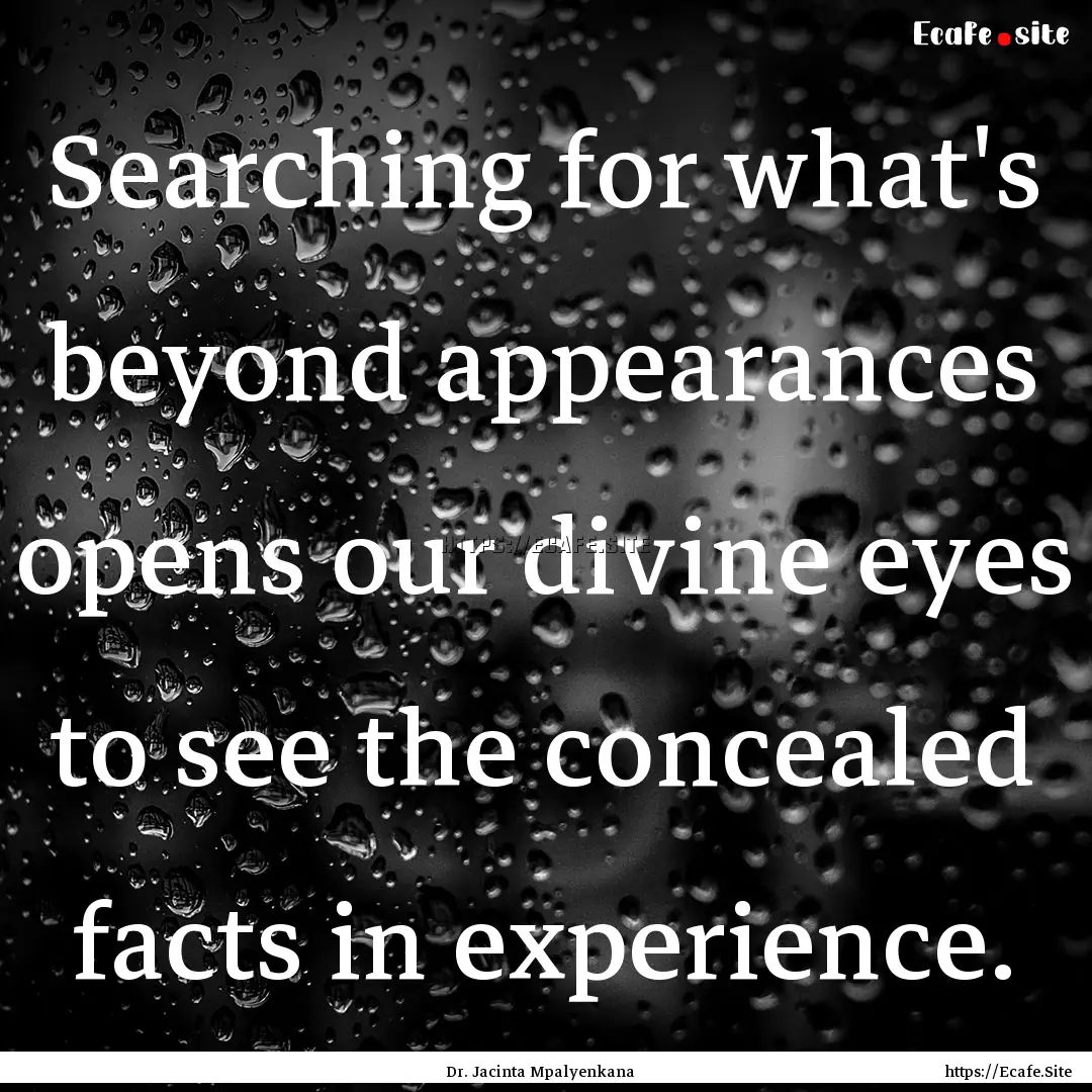 Searching for what's beyond appearances opens.... : Quote by Dr. Jacinta Mpalyenkana