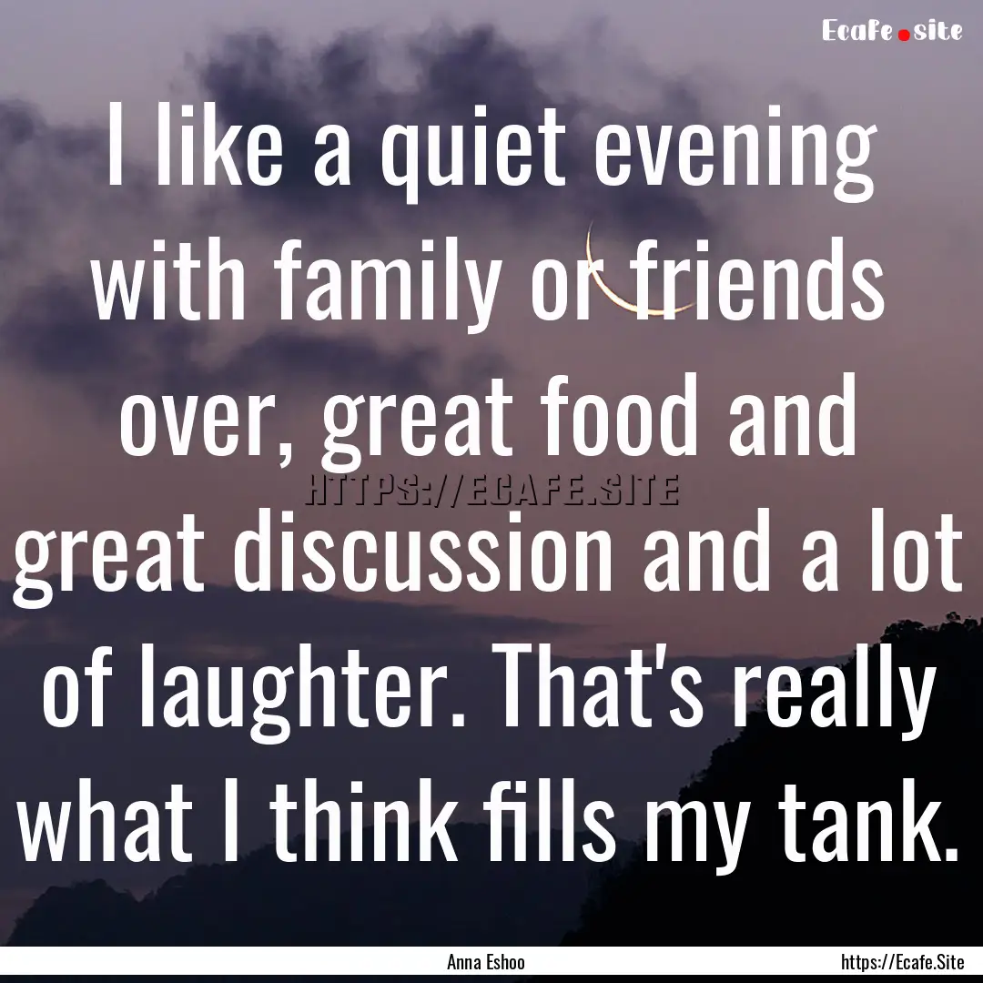 I like a quiet evening with family or friends.... : Quote by Anna Eshoo