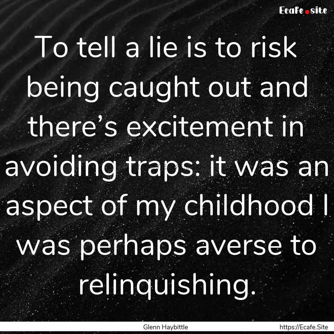 To tell a lie is to risk being caught out.... : Quote by Glenn Haybittle