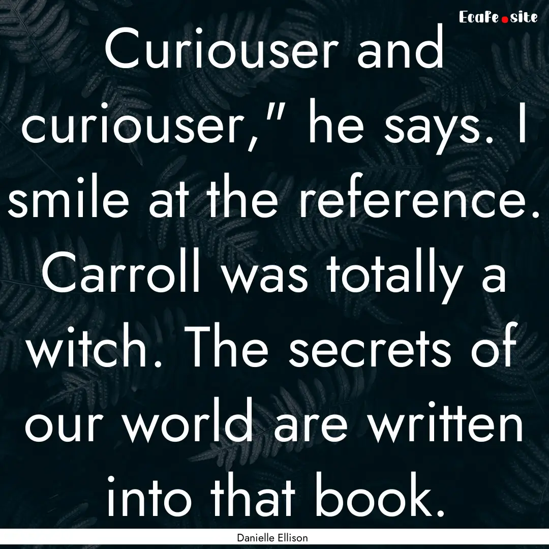 Curiouser and curiouser,