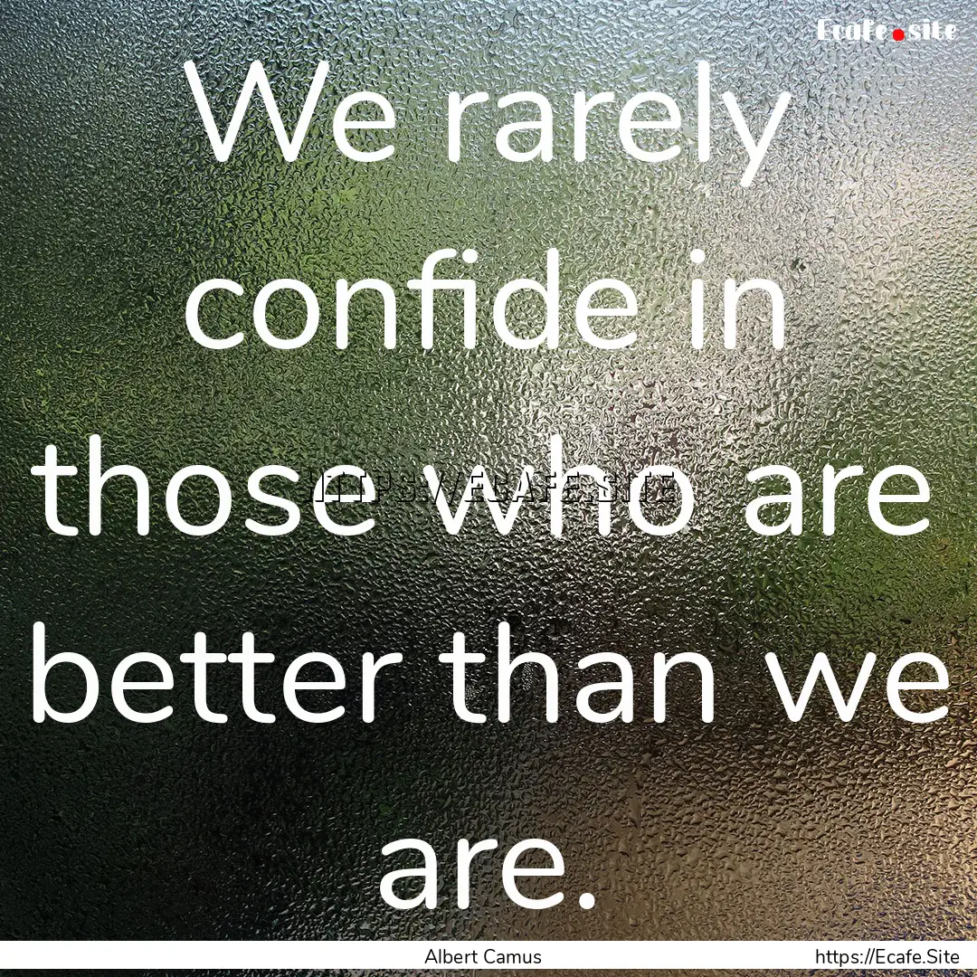 We rarely confide in those who are better.... : Quote by Albert Camus