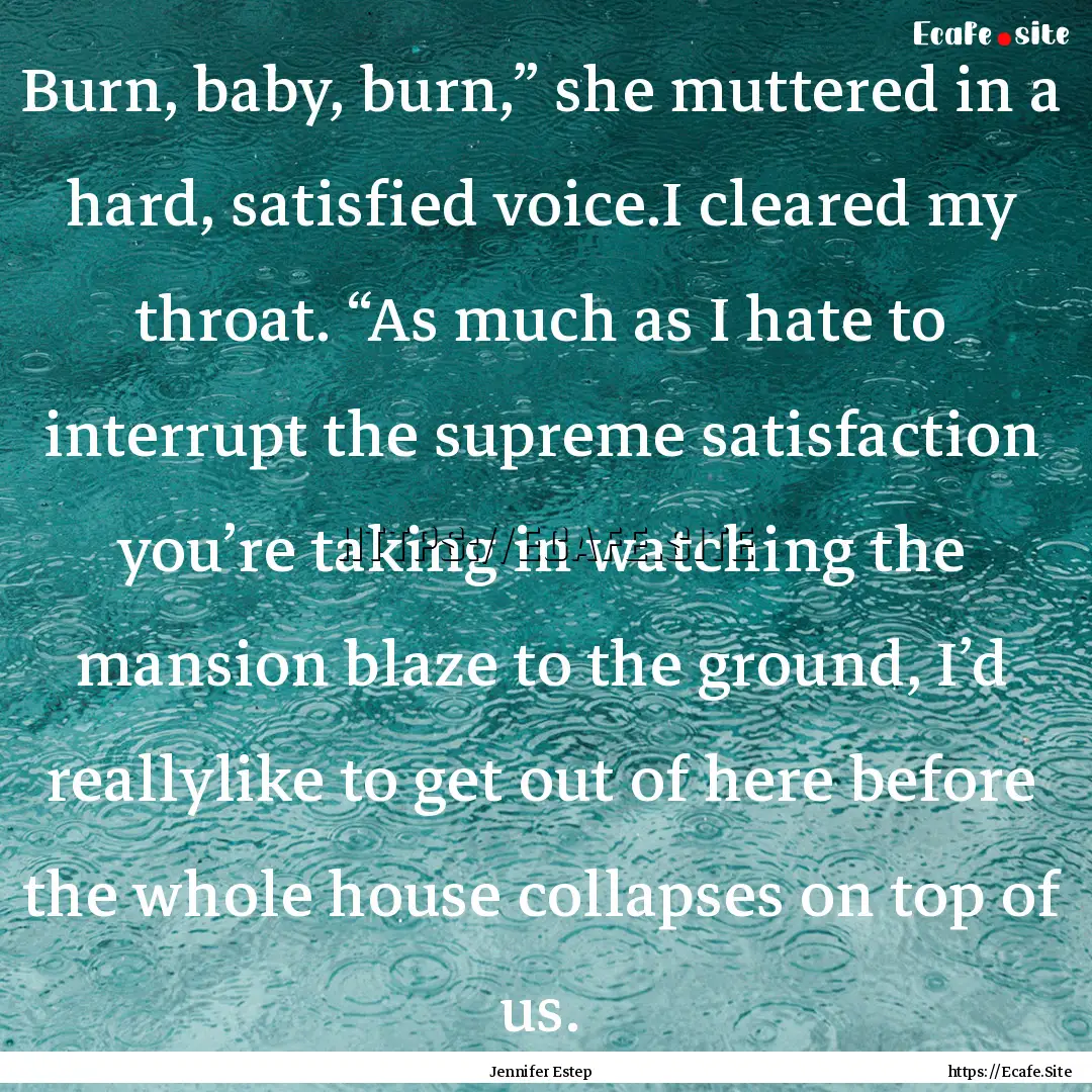 Burn, baby, burn,” she muttered in a hard,.... : Quote by Jennifer Estep